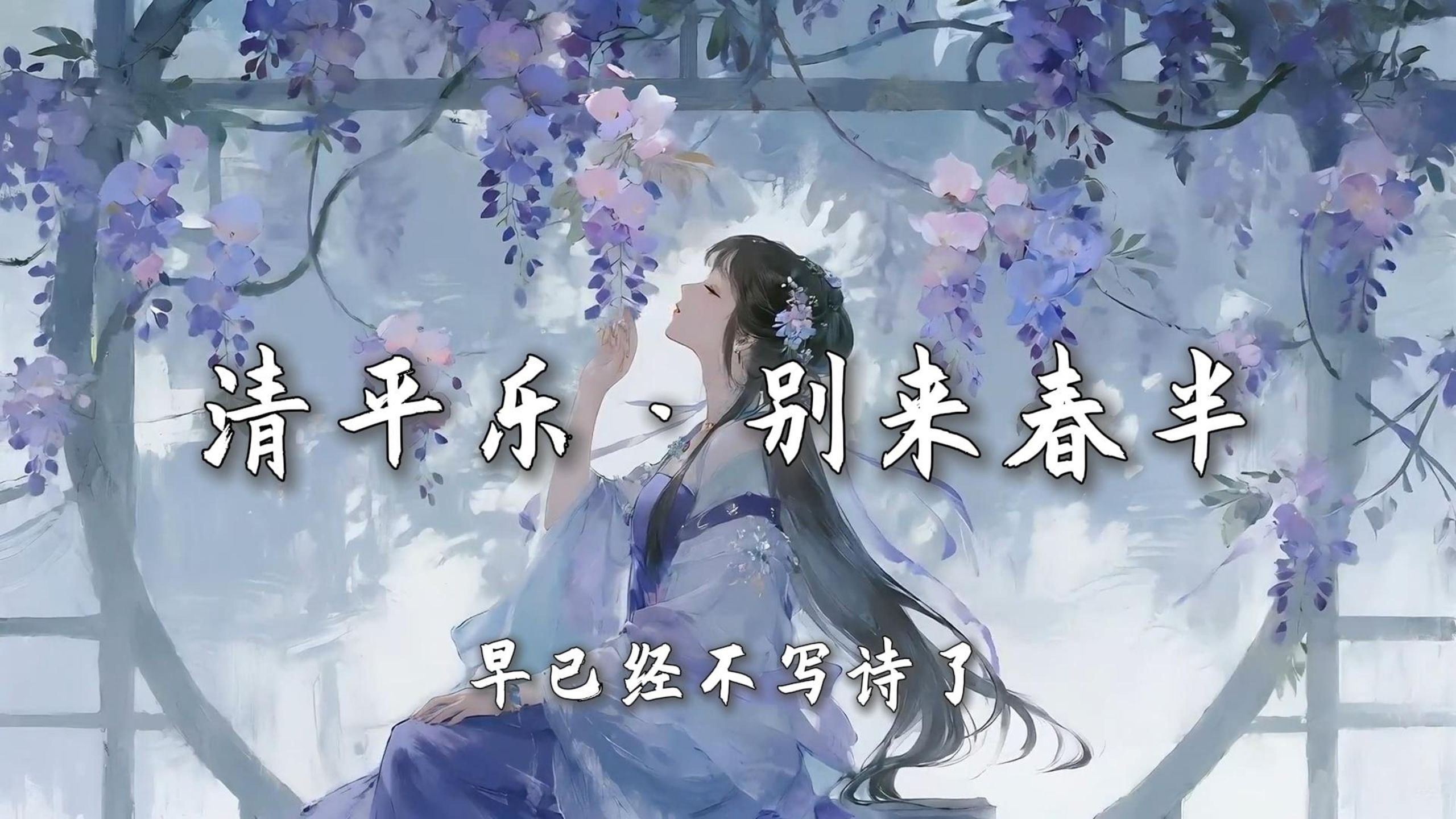 “别来春半 触目柔肠断 砌下落梅如雪乱 拂了一身还满”|《清平乐·别来春半》-早已经不写诗了【无损音质|4K】